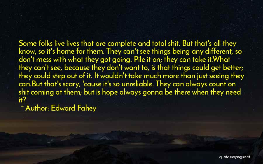 Edward Fahey Quotes: Some Folks Live Lives That Are Complete And Total Shit. But That's All They Know, So It's Home For Them.