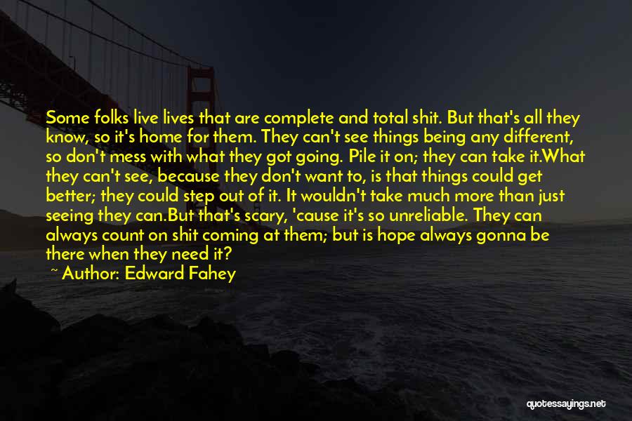 Edward Fahey Quotes: Some Folks Live Lives That Are Complete And Total Shit. But That's All They Know, So It's Home For Them.