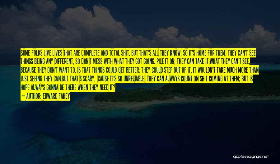 Edward Fahey Quotes: Some Folks Live Lives That Are Complete And Total Shit. But That's All They Know, So It's Home For Them.