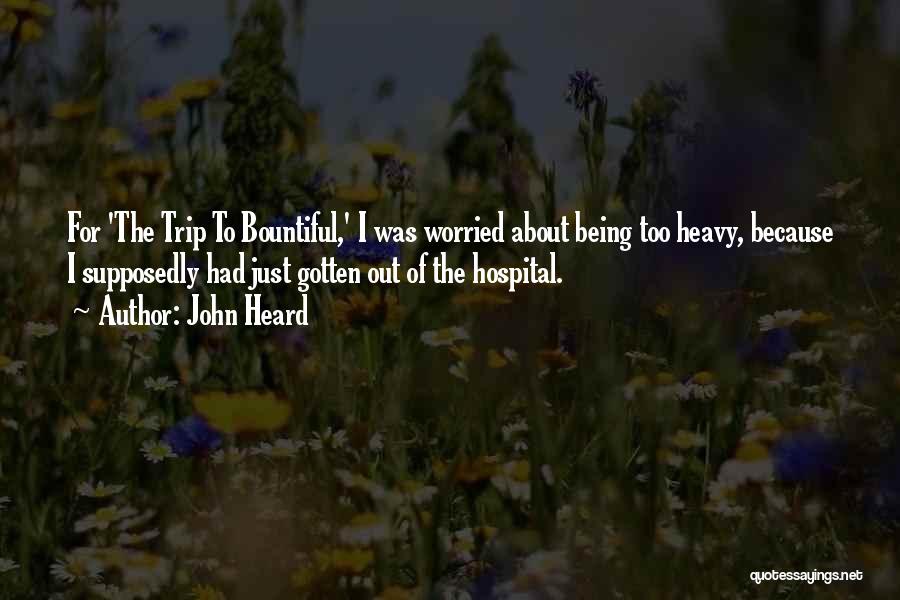 John Heard Quotes: For 'the Trip To Bountiful,' I Was Worried About Being Too Heavy, Because I Supposedly Had Just Gotten Out Of