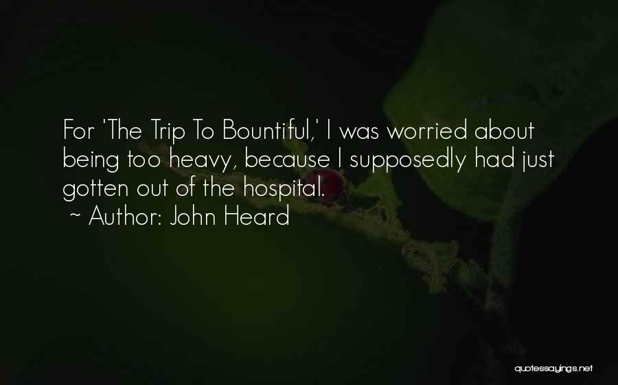 John Heard Quotes: For 'the Trip To Bountiful,' I Was Worried About Being Too Heavy, Because I Supposedly Had Just Gotten Out Of