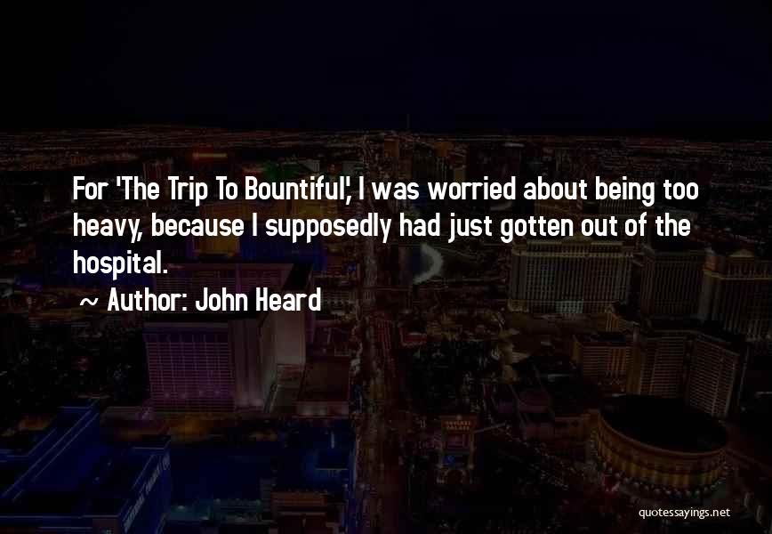 John Heard Quotes: For 'the Trip To Bountiful,' I Was Worried About Being Too Heavy, Because I Supposedly Had Just Gotten Out Of