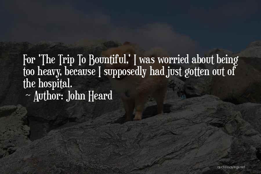 John Heard Quotes: For 'the Trip To Bountiful,' I Was Worried About Being Too Heavy, Because I Supposedly Had Just Gotten Out Of