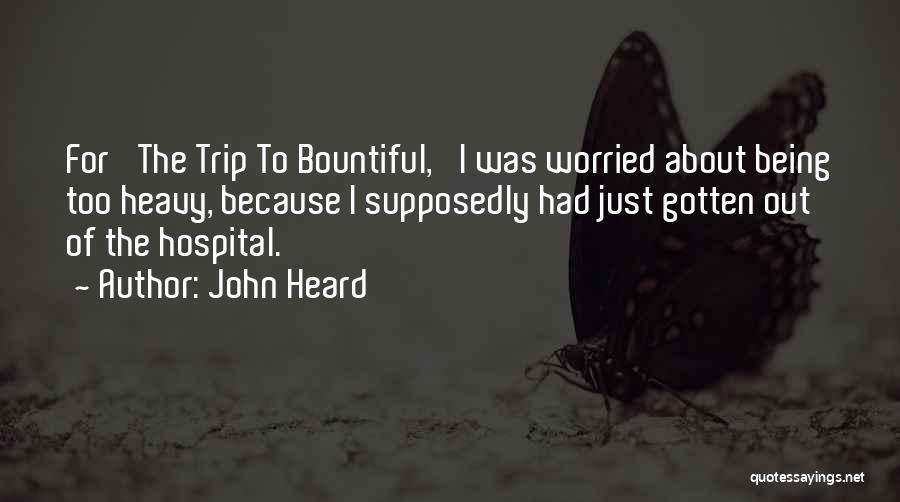 John Heard Quotes: For 'the Trip To Bountiful,' I Was Worried About Being Too Heavy, Because I Supposedly Had Just Gotten Out Of