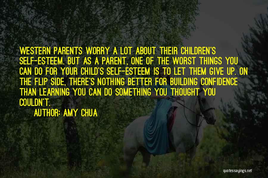 Amy Chua Quotes: Western Parents Worry A Lot About Their Children's Self-esteem. But As A Parent, One Of The Worst Things You Can
