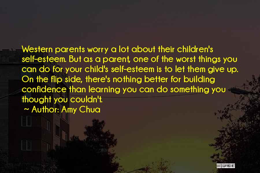 Amy Chua Quotes: Western Parents Worry A Lot About Their Children's Self-esteem. But As A Parent, One Of The Worst Things You Can