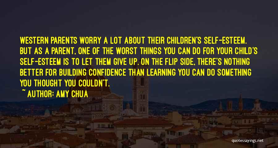 Amy Chua Quotes: Western Parents Worry A Lot About Their Children's Self-esteem. But As A Parent, One Of The Worst Things You Can