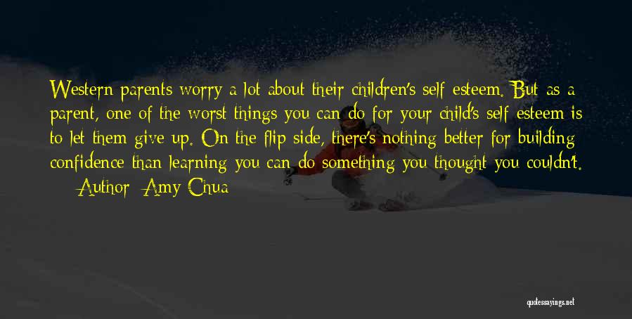 Amy Chua Quotes: Western Parents Worry A Lot About Their Children's Self-esteem. But As A Parent, One Of The Worst Things You Can