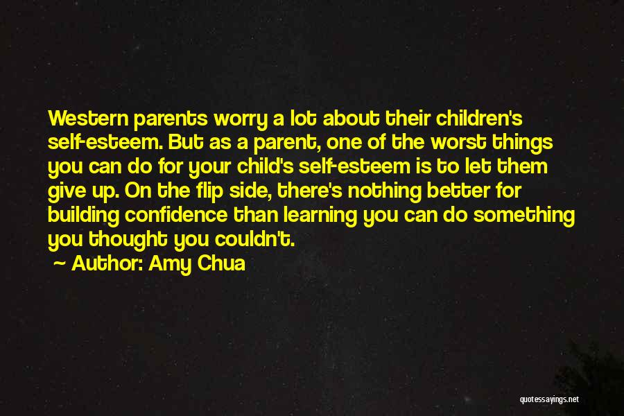 Amy Chua Quotes: Western Parents Worry A Lot About Their Children's Self-esteem. But As A Parent, One Of The Worst Things You Can