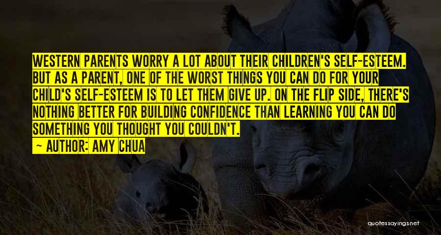 Amy Chua Quotes: Western Parents Worry A Lot About Their Children's Self-esteem. But As A Parent, One Of The Worst Things You Can