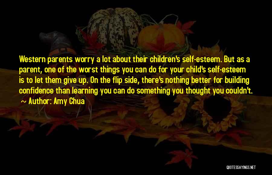 Amy Chua Quotes: Western Parents Worry A Lot About Their Children's Self-esteem. But As A Parent, One Of The Worst Things You Can