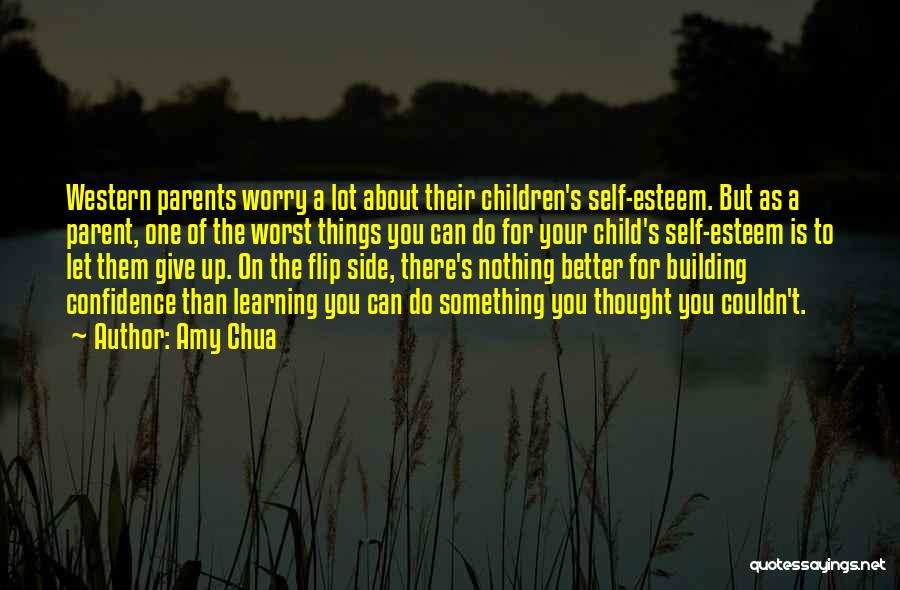 Amy Chua Quotes: Western Parents Worry A Lot About Their Children's Self-esteem. But As A Parent, One Of The Worst Things You Can