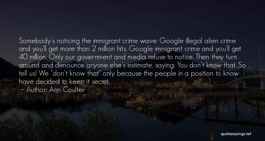 Ann Coulter Quotes: Somebody's Noticing The Immigrant Crime Wave: Google Illegal Alien Crime And You'll Get More Than 2 Million Hits. Google Immigrant