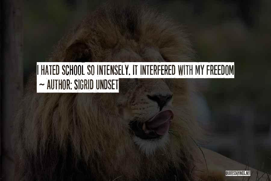 Sigrid Undset Quotes: I Hated School So Intensely. It Interfered With My Freedom