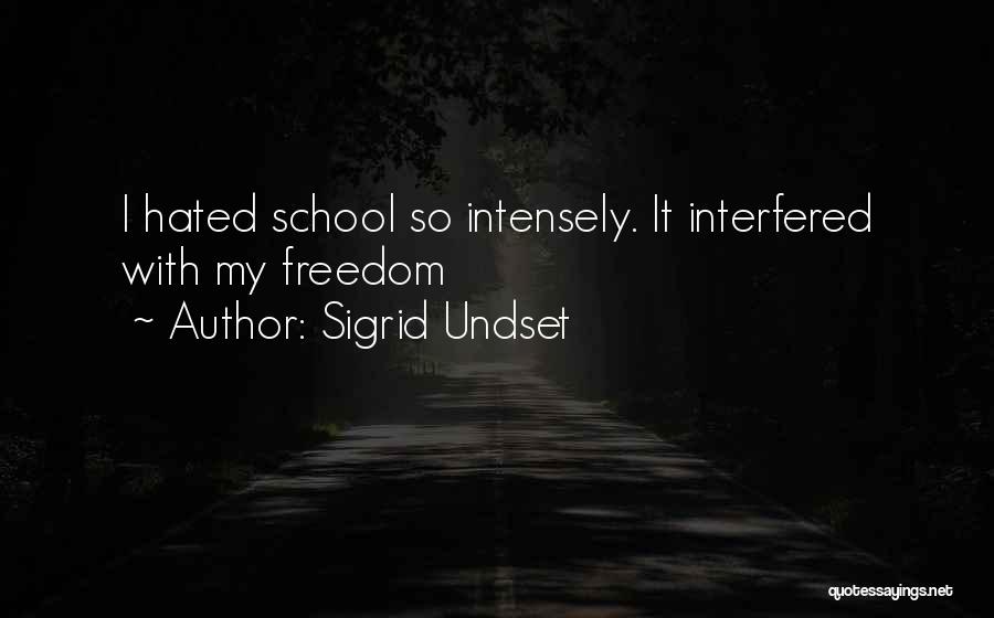 Sigrid Undset Quotes: I Hated School So Intensely. It Interfered With My Freedom