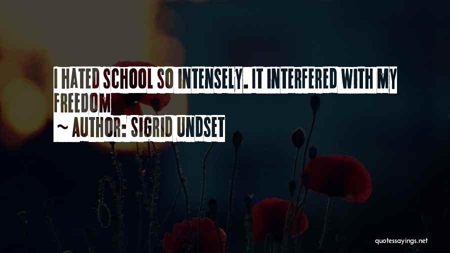 Sigrid Undset Quotes: I Hated School So Intensely. It Interfered With My Freedom