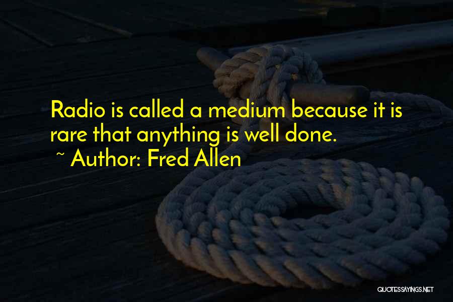 Fred Allen Quotes: Radio Is Called A Medium Because It Is Rare That Anything Is Well Done.