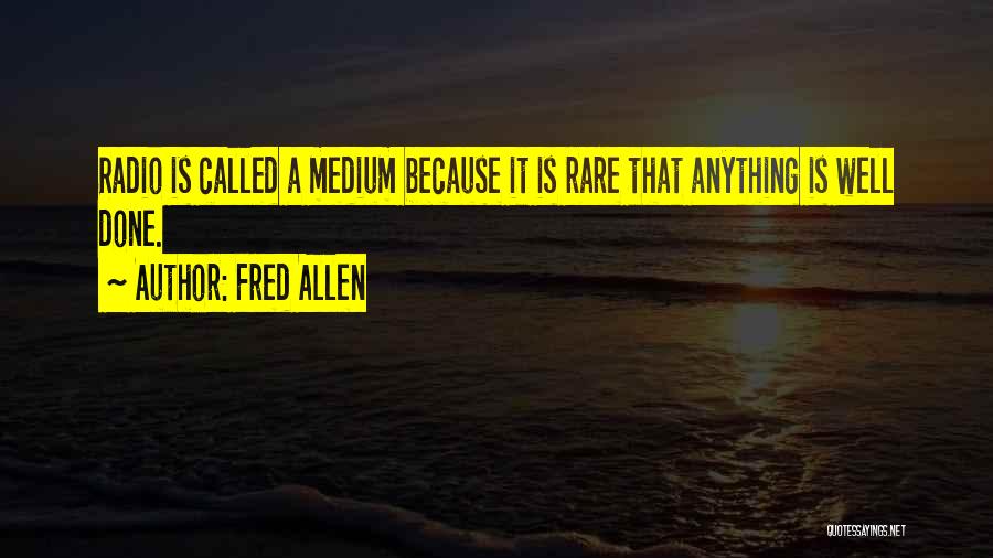 Fred Allen Quotes: Radio Is Called A Medium Because It Is Rare That Anything Is Well Done.