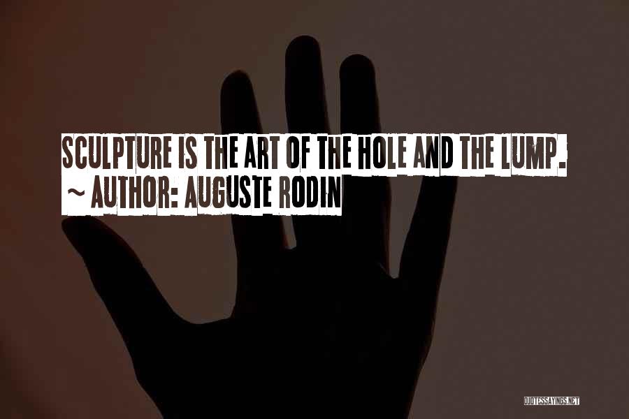 Auguste Rodin Quotes: Sculpture Is The Art Of The Hole And The Lump.