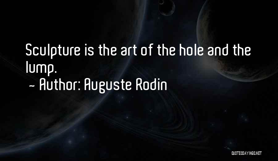 Auguste Rodin Quotes: Sculpture Is The Art Of The Hole And The Lump.