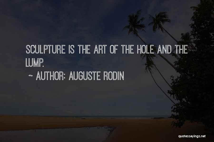 Auguste Rodin Quotes: Sculpture Is The Art Of The Hole And The Lump.