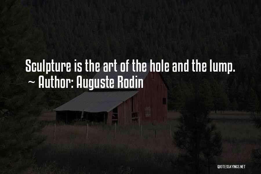 Auguste Rodin Quotes: Sculpture Is The Art Of The Hole And The Lump.