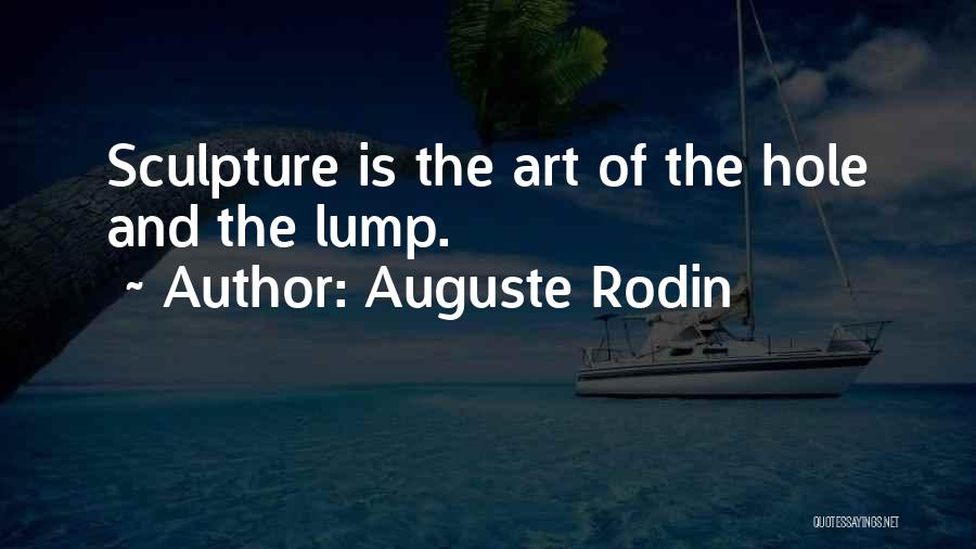 Auguste Rodin Quotes: Sculpture Is The Art Of The Hole And The Lump.
