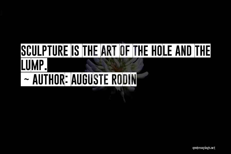 Auguste Rodin Quotes: Sculpture Is The Art Of The Hole And The Lump.