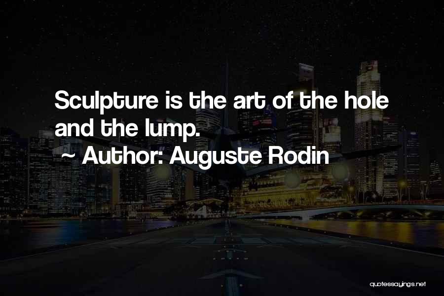 Auguste Rodin Quotes: Sculpture Is The Art Of The Hole And The Lump.