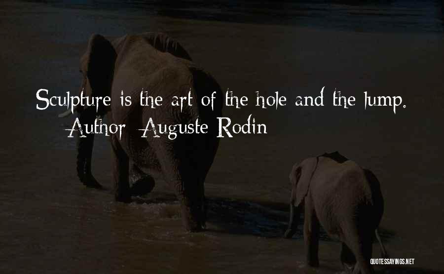 Auguste Rodin Quotes: Sculpture Is The Art Of The Hole And The Lump.