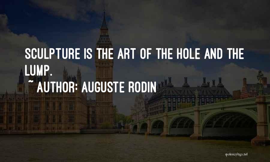 Auguste Rodin Quotes: Sculpture Is The Art Of The Hole And The Lump.