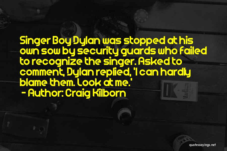 Craig Kilborn Quotes: Singer Boy Dylan Was Stopped At His Own Sow By Security Guards Who Failed To Recognize The Singer. Asked To