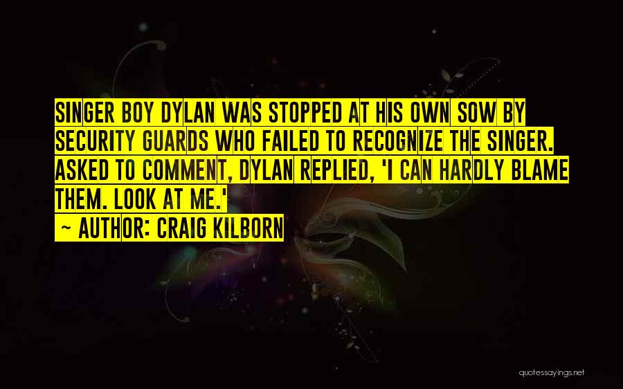 Craig Kilborn Quotes: Singer Boy Dylan Was Stopped At His Own Sow By Security Guards Who Failed To Recognize The Singer. Asked To