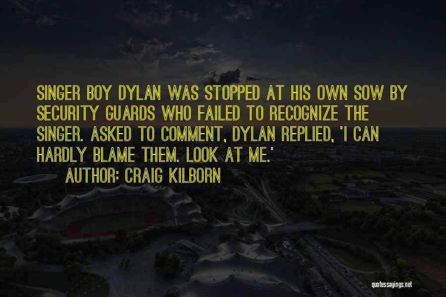 Craig Kilborn Quotes: Singer Boy Dylan Was Stopped At His Own Sow By Security Guards Who Failed To Recognize The Singer. Asked To