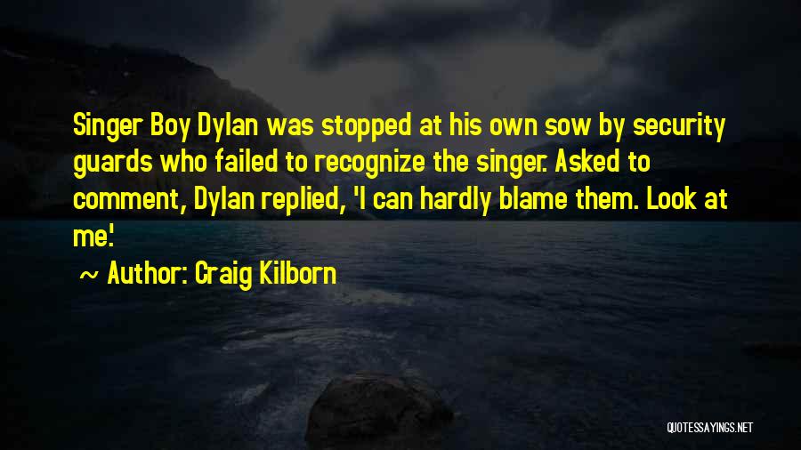 Craig Kilborn Quotes: Singer Boy Dylan Was Stopped At His Own Sow By Security Guards Who Failed To Recognize The Singer. Asked To