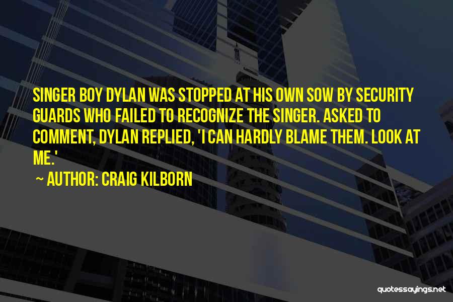 Craig Kilborn Quotes: Singer Boy Dylan Was Stopped At His Own Sow By Security Guards Who Failed To Recognize The Singer. Asked To