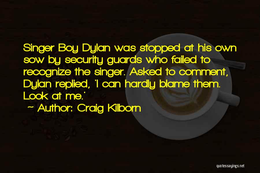 Craig Kilborn Quotes: Singer Boy Dylan Was Stopped At His Own Sow By Security Guards Who Failed To Recognize The Singer. Asked To
