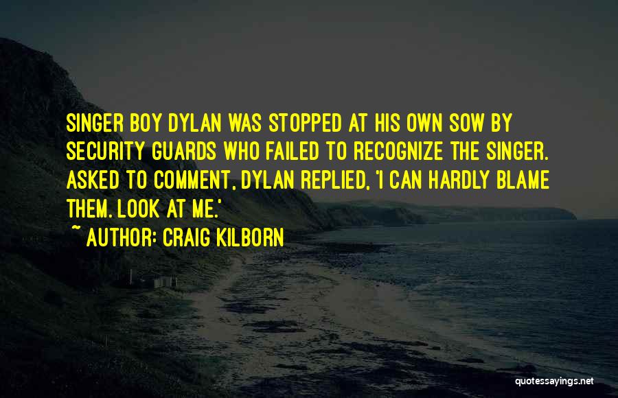 Craig Kilborn Quotes: Singer Boy Dylan Was Stopped At His Own Sow By Security Guards Who Failed To Recognize The Singer. Asked To