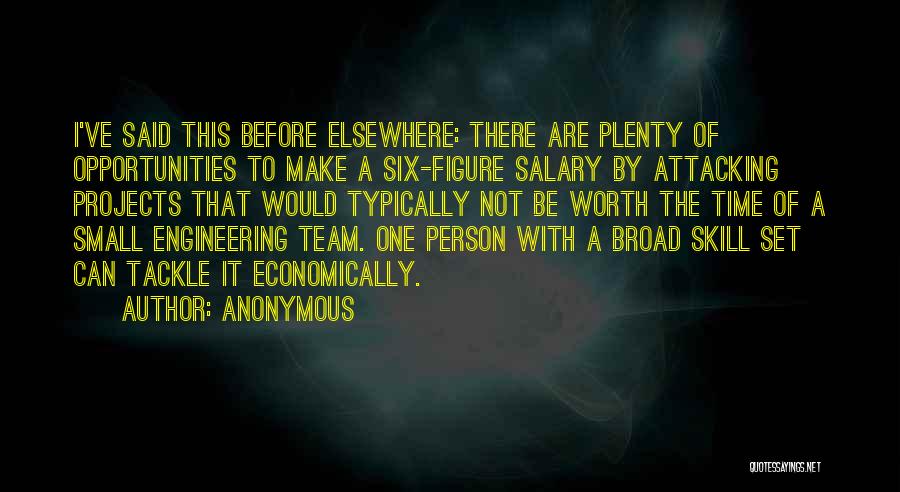 Anonymous Quotes: I've Said This Before Elsewhere: There Are Plenty Of Opportunities To Make A Six-figure Salary By Attacking Projects That Would