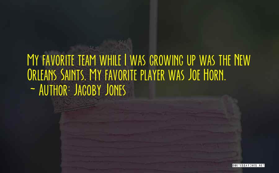 Jacoby Jones Quotes: My Favorite Team While I Was Growing Up Was The New Orleans Saints. My Favorite Player Was Joe Horn.