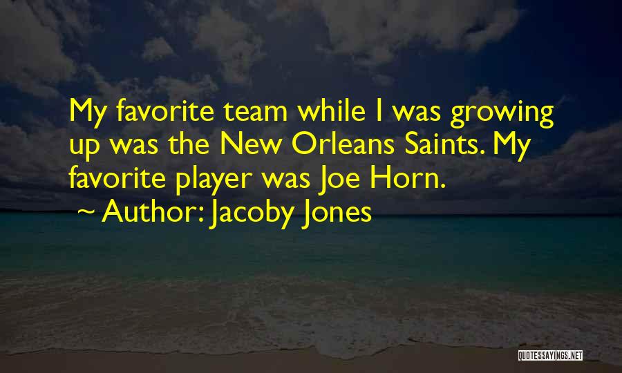 Jacoby Jones Quotes: My Favorite Team While I Was Growing Up Was The New Orleans Saints. My Favorite Player Was Joe Horn.