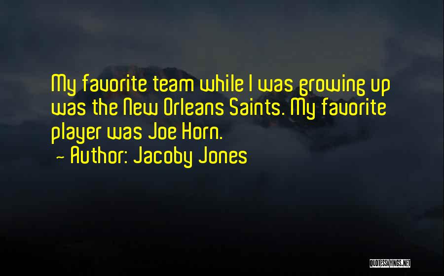 Jacoby Jones Quotes: My Favorite Team While I Was Growing Up Was The New Orleans Saints. My Favorite Player Was Joe Horn.