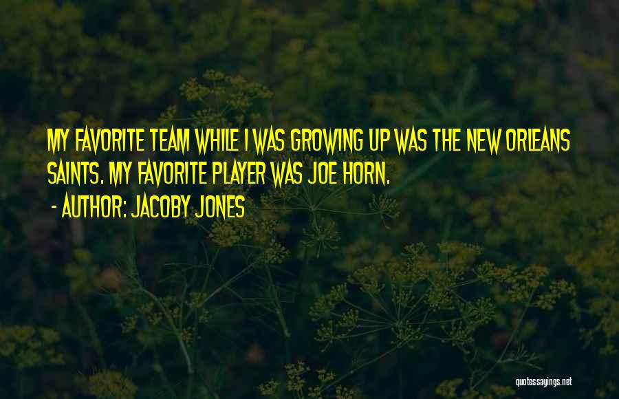 Jacoby Jones Quotes: My Favorite Team While I Was Growing Up Was The New Orleans Saints. My Favorite Player Was Joe Horn.