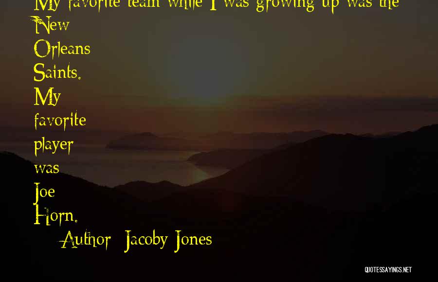 Jacoby Jones Quotes: My Favorite Team While I Was Growing Up Was The New Orleans Saints. My Favorite Player Was Joe Horn.