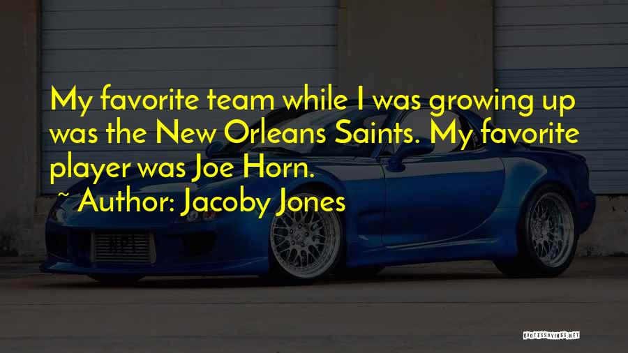 Jacoby Jones Quotes: My Favorite Team While I Was Growing Up Was The New Orleans Saints. My Favorite Player Was Joe Horn.
