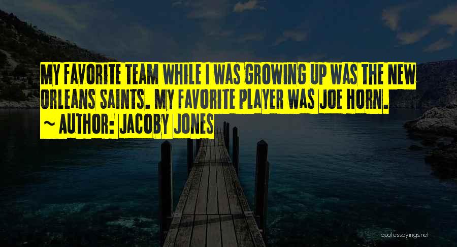 Jacoby Jones Quotes: My Favorite Team While I Was Growing Up Was The New Orleans Saints. My Favorite Player Was Joe Horn.