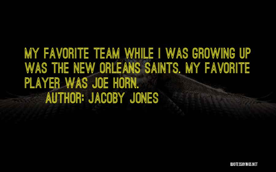 Jacoby Jones Quotes: My Favorite Team While I Was Growing Up Was The New Orleans Saints. My Favorite Player Was Joe Horn.