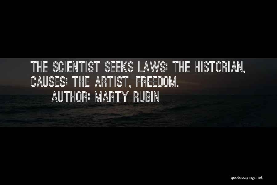 Marty Rubin Quotes: The Scientist Seeks Laws; The Historian, Causes; The Artist, Freedom.