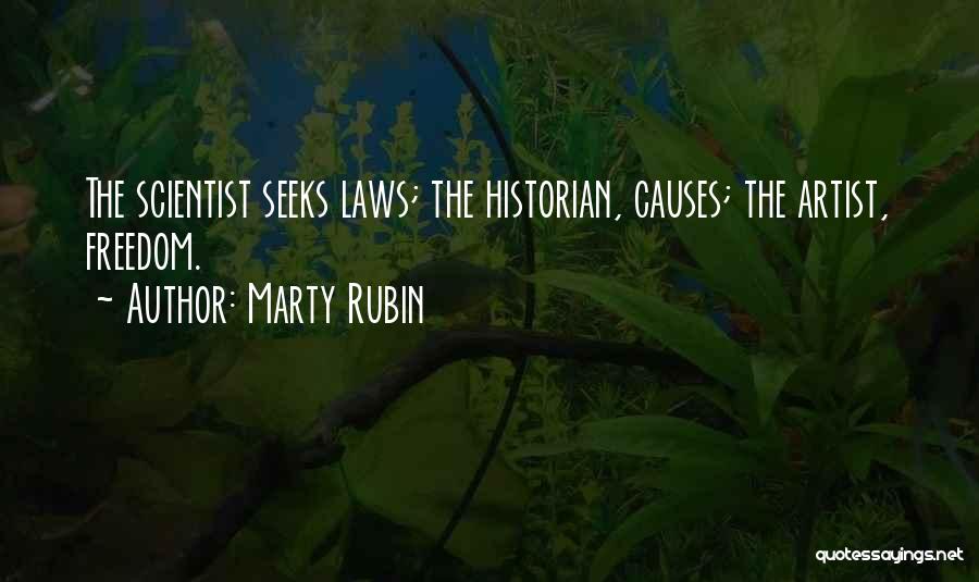 Marty Rubin Quotes: The Scientist Seeks Laws; The Historian, Causes; The Artist, Freedom.