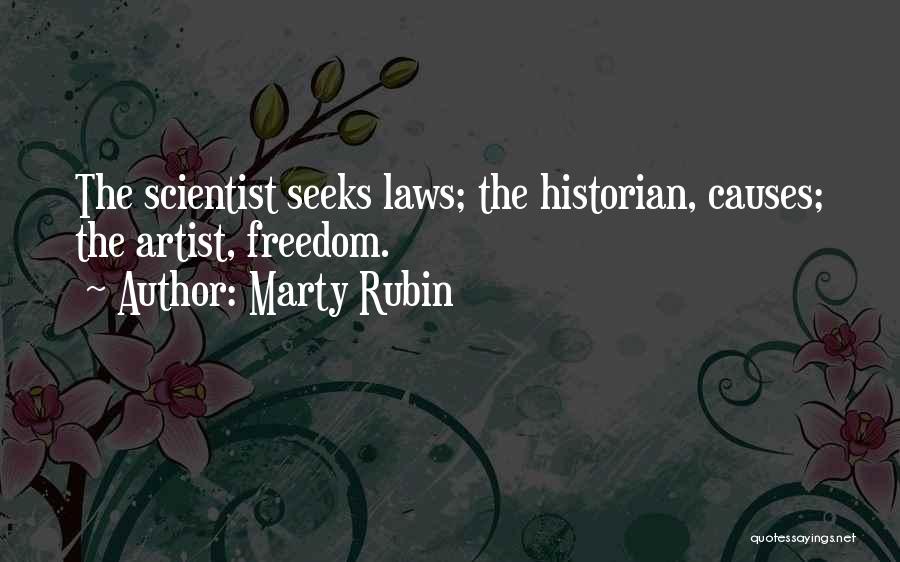 Marty Rubin Quotes: The Scientist Seeks Laws; The Historian, Causes; The Artist, Freedom.